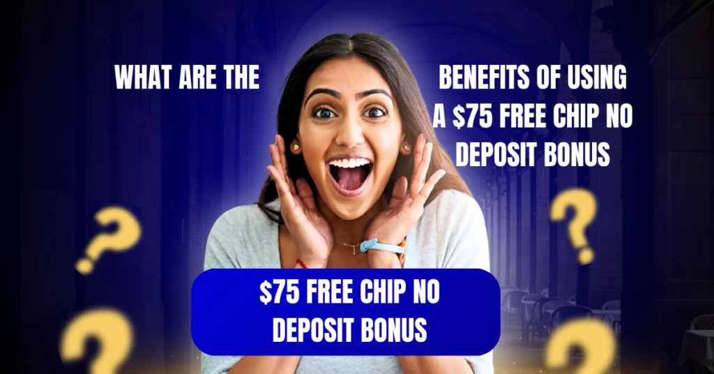 What Are the Benefits of Using a $75 Free Chip No Deposit Bonus?